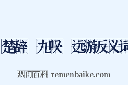 楚辞·九叹·远游反义词是什么意思的图片